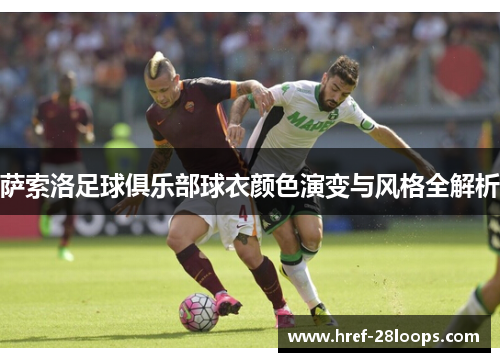 萨索洛足球俱乐部球衣颜色演变与风格全解析 萨索洛足球俱乐部球衣颜色演变与风格全解析