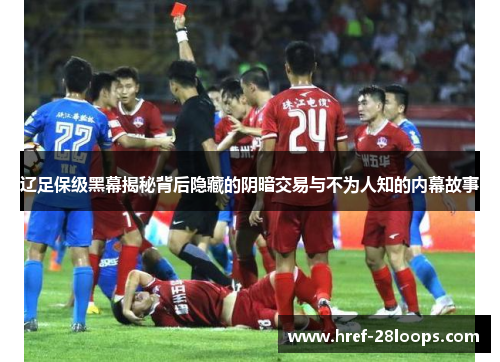 辽足保级黑幕揭秘背后隐藏的阴暗交易与不为人知的内幕故事