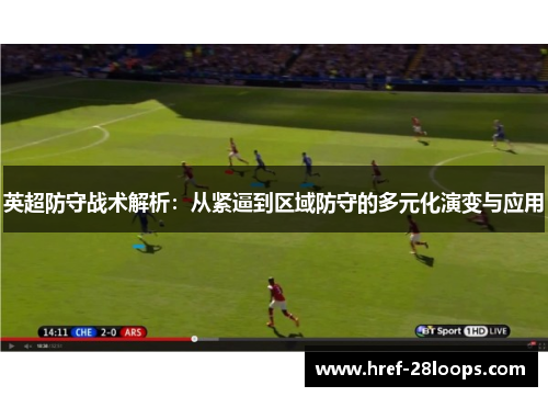 英超防守战术解析:从紧逼到区域防守的多元化演变与应用 英超防守战术解析:从紧逼到区域防守的多元化演变与应用