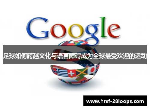 足球如何跨越文化与语言障碍成为全球最受欢迎的运动